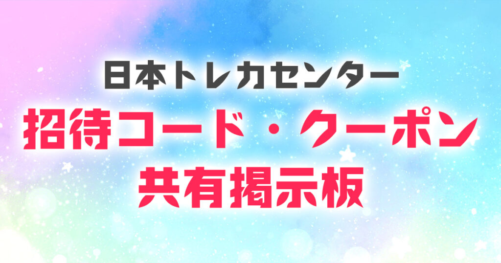 日本トレカセンター 招待コード クーポン 掲示板